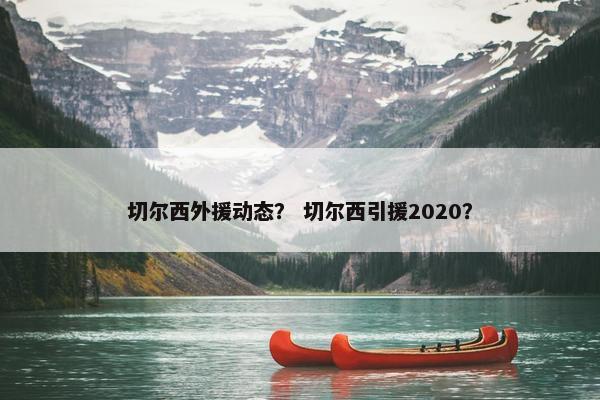 切尔西外援动态？ 切尔西引援2020？