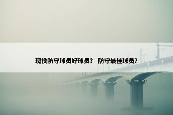 现役防守球员好球员？ 防守最佳球员？