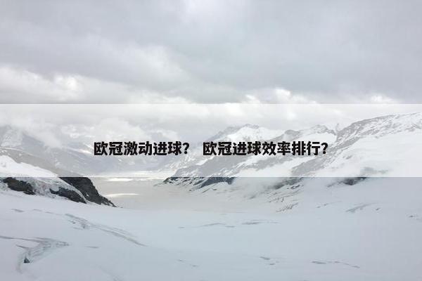 欧冠激动进球？ 欧冠进球效率排行？