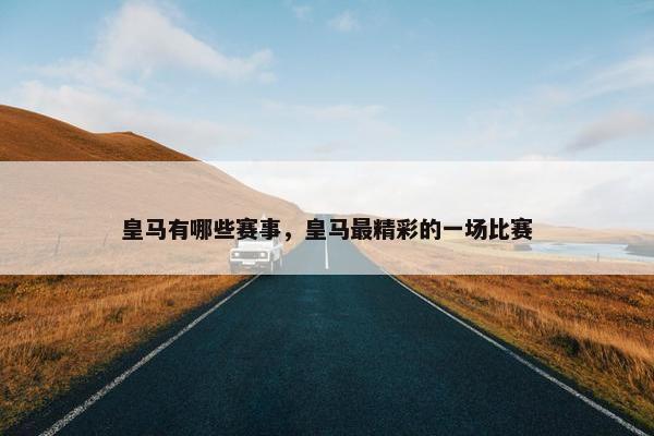 皇马有哪些赛事，皇马最精彩的一场比赛