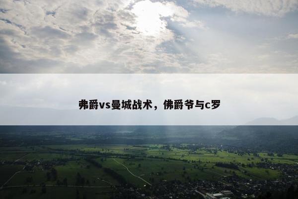 弗爵vs曼城战术，佛爵爷与c罗
