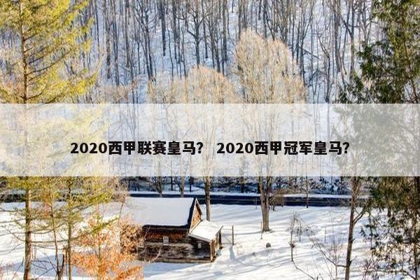 2020西甲联赛皇马？ 2020西甲冠军皇马？