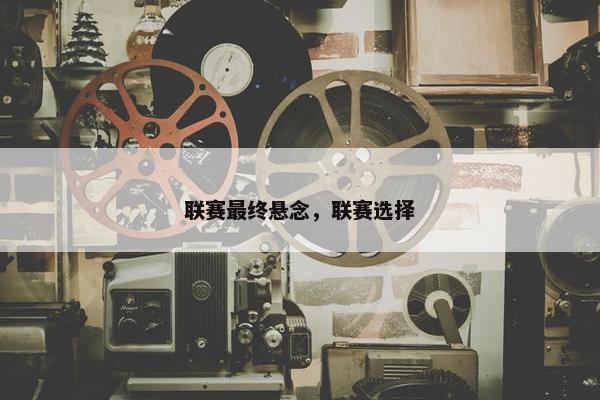 联赛最终悬念，联赛选择