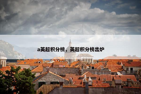 a英超积分榜，英超积分榜出炉