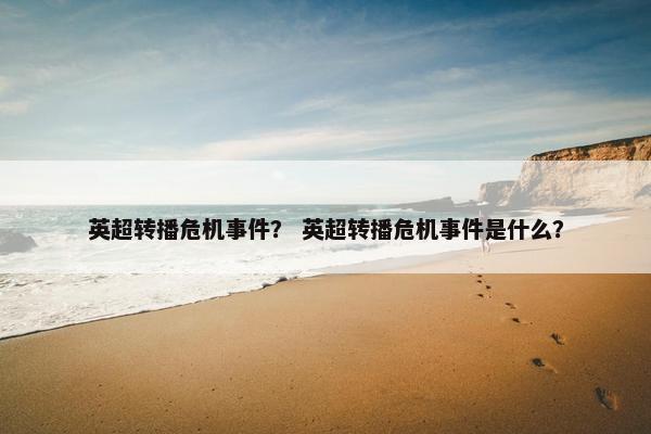英超转播危机事件？ 英超转播危机事件是什么？
