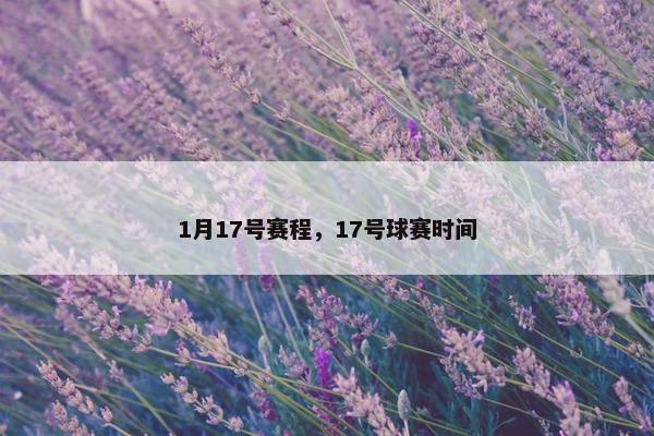 1月17号赛程，17号球赛时间