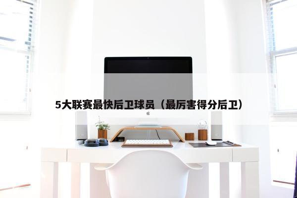 5大联赛最快后卫球员（最厉害得分后卫）