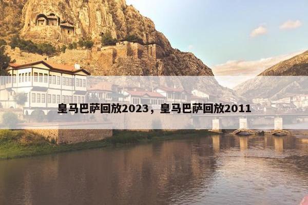 皇马巴萨回放2023，皇马巴萨回放2011