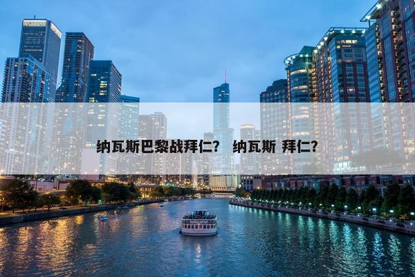 纳瓦斯巴黎战拜仁？ 纳瓦斯 拜仁？