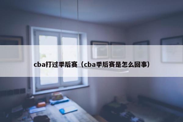 cba打过季后赛（cba季后赛是怎么回事）