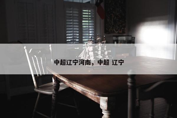 中超辽宁河南，中超 辽宁