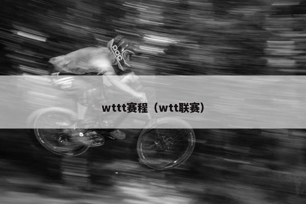 wttt赛程（wtt联赛）
