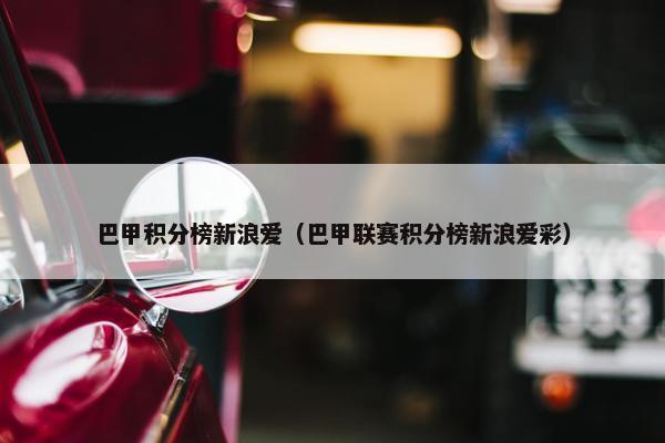 巴甲积分榜新浪爱（巴甲联赛积分榜新浪爱彩）