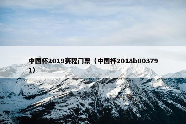 中国杯2019赛程门票（中国杯2018b003791）
