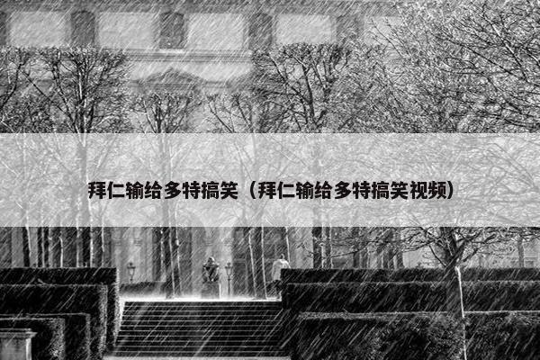 拜仁输给多特搞笑（拜仁输给多特搞笑视频）