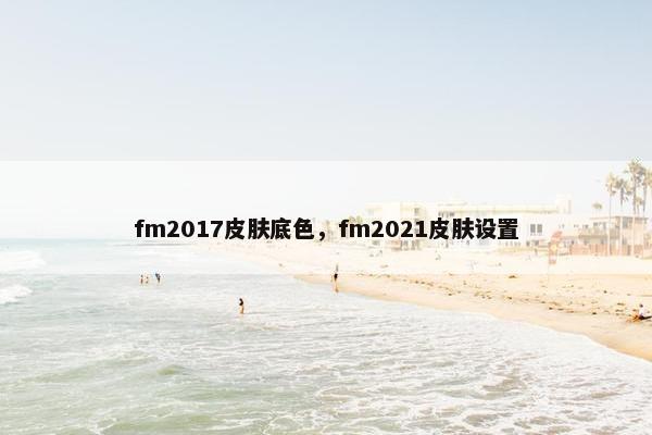 fm2017皮肤底色，fm2021皮肤设置