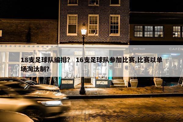 18支足球队编排？ 16支足球队参加比赛,比赛以单场淘汰制？