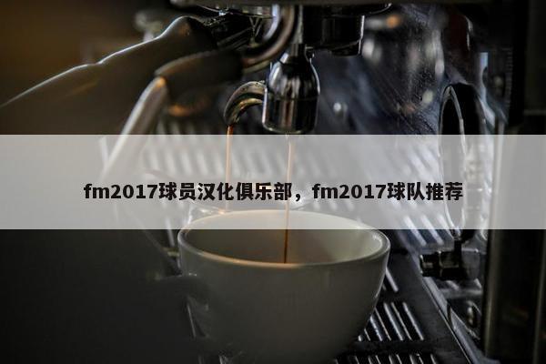 fm2017球员汉化俱乐部，fm2017球队推荐