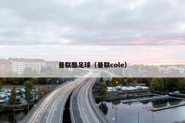 曼联酷足球（曼联cole）