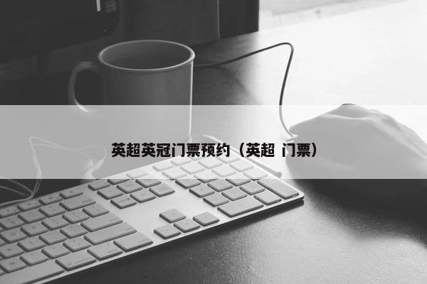 英超英冠门票预约（英超 门票）
