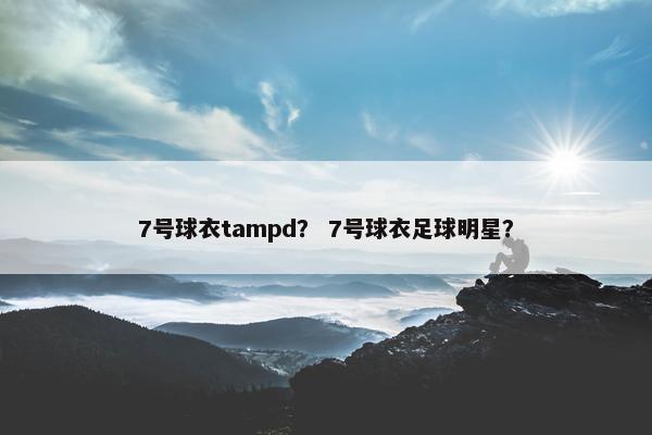 7号球衣tampd？ 7号球衣足球明星？