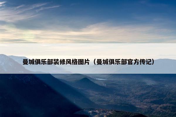 曼城俱乐部装修风格图片（曼城俱乐部官方传记）