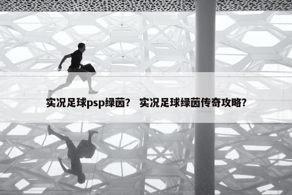 实况足球psp绿茵？ 实况足球绿茵传奇攻略？
