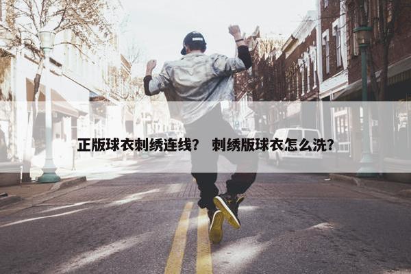 正版球衣刺绣连线？ 刺绣版球衣怎么洗？