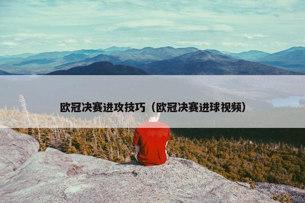 欧冠决赛进攻技巧（欧冠决赛进球视频）