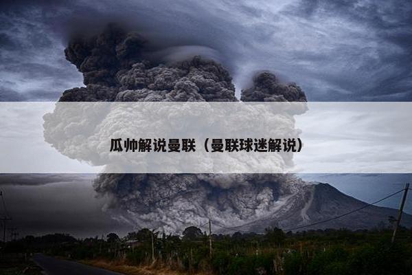 瓜帅解说曼联（曼联球迷解说）