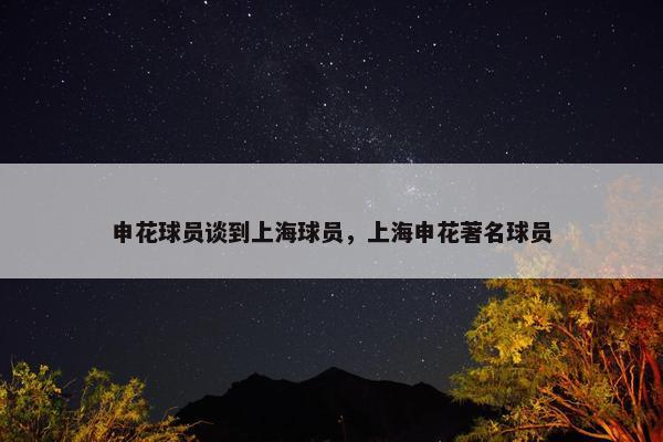 申花球员谈到上海球员，上海申花著名球员