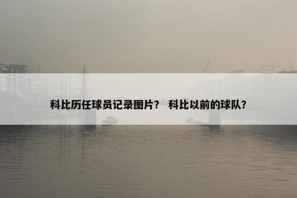 科比历任球员记录图片？ 科比以前的球队？