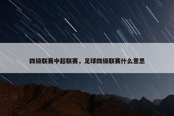 四级联赛中超联赛，足球四级联赛什么意思