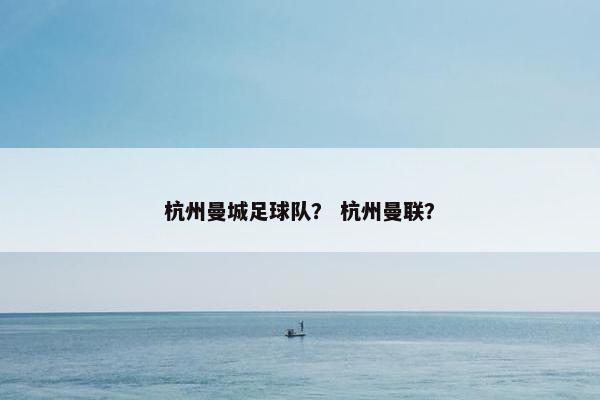 杭州曼城足球队？ 杭州曼联？