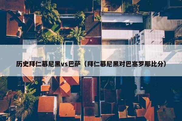 历史拜仁慕尼黑vs巴萨（拜仁慕尼黑对巴塞罗那比分）