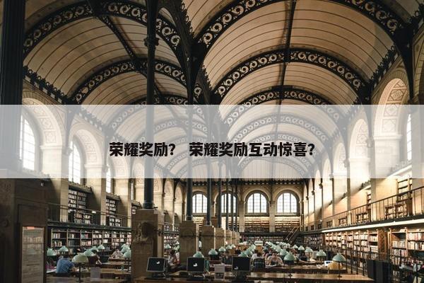 荣耀奖励？ 荣耀奖励互动惊喜？