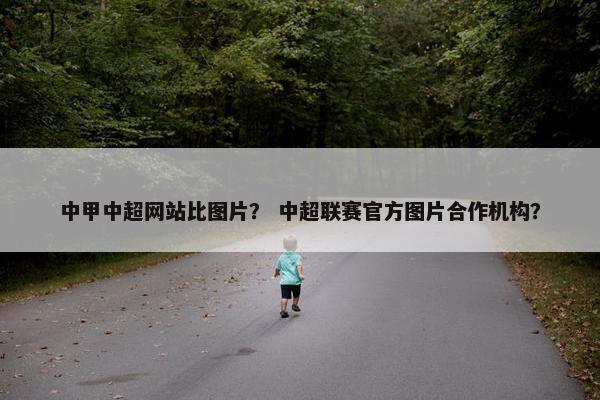 中甲中超网站比图片？ 中超联赛官方图片合作机构？