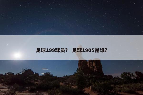 足球199球员？ 足球1905是谁？