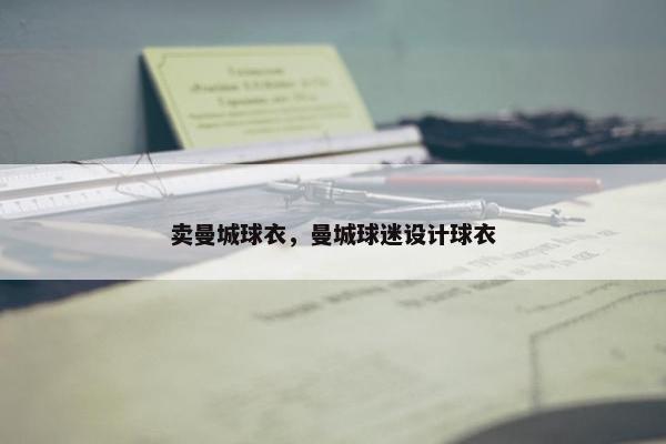 卖曼城球衣，曼城球迷设计球衣