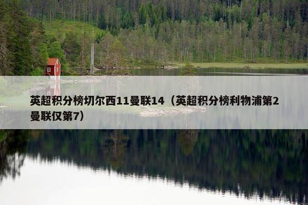 英超积分榜切尔西11曼联14（英超积分榜利物浦第2曼联仅第7）