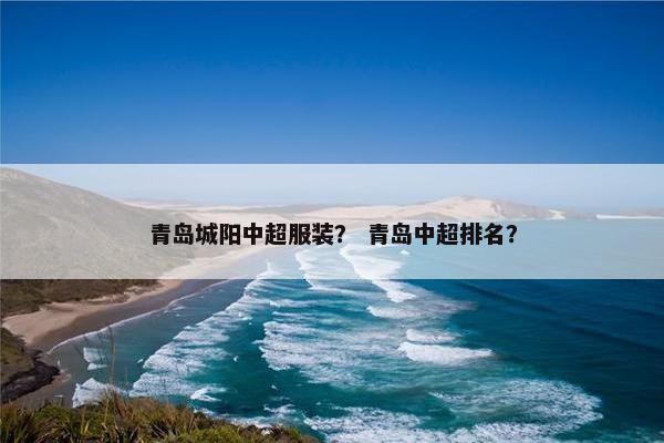 青岛城阳中超服装？ 青岛中超排名？