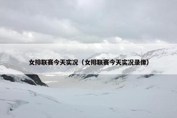 女排联赛今天实况（女排联赛今天实况录像）
