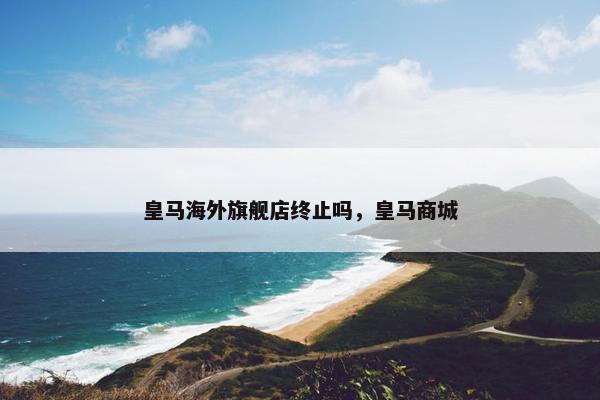皇马海外旗舰店终止吗，皇马商城
