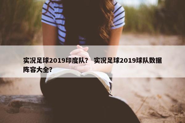 实况足球2019印度队？ 实况足球2019球队数据阵容大全？
