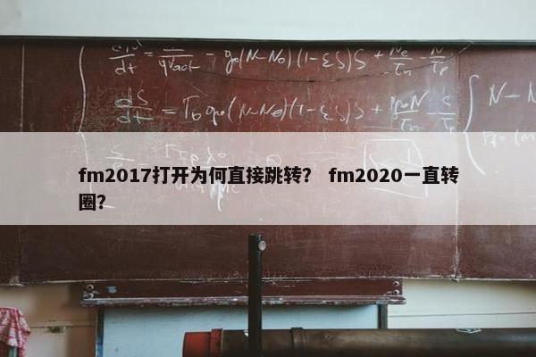 fm2017打开为何直接跳转？ fm2020一直转圈？