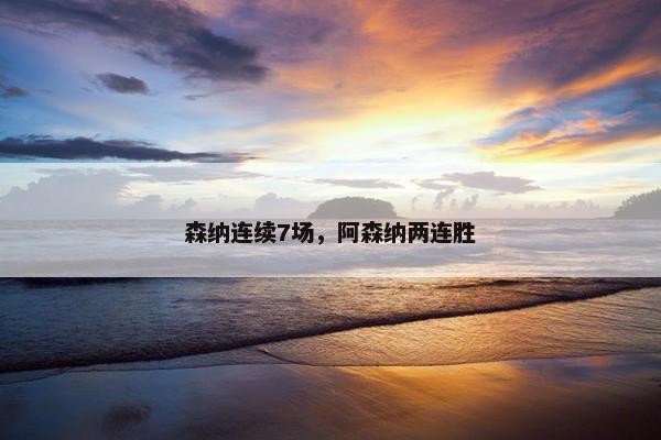 森纳连续7场，阿森纳两连胜