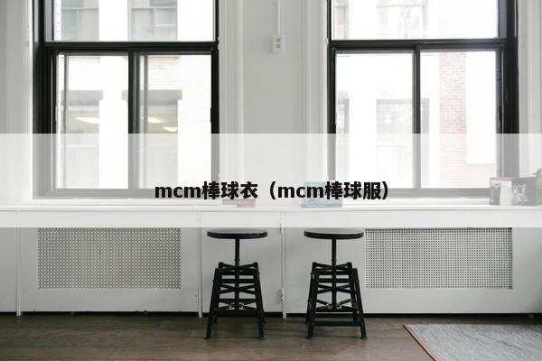 mcm棒球衣（mcm棒球服）