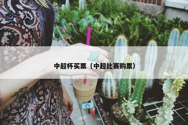 中超杯买票（中超比赛购票）