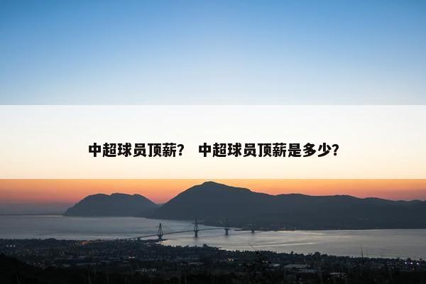 中超球员顶薪？ 中超球员顶薪是多少？