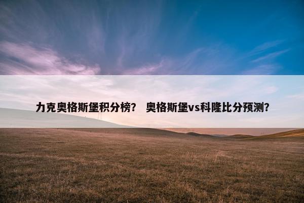 力克奥格斯堡积分榜？ 奥格斯堡vs科隆比分预测？